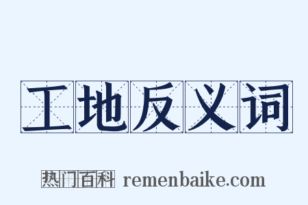 工地反义词是什么意思的图片